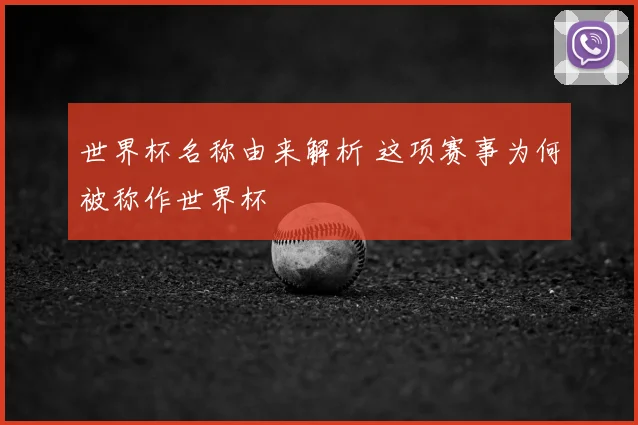 世界杯名称由来解析 这项赛事为何被称作世界杯